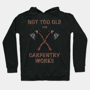 NOT TOO OLD FOR CARPENTRY Hoodie